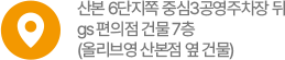 산본 6단지쪽 중심3공영주차장 뒤 gs편의점 건물 7층 (올리브영 산본점 옆 건물)